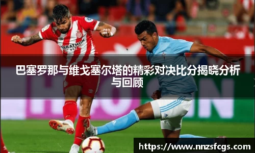 巴塞罗那与维戈塞尔塔的精彩对决比分揭晓分析与回顾